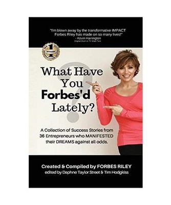 WHAT HAVE YOU FORBES'D LATELY?: A Collection of Success Stories from 36 Entrepre