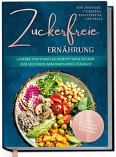 Zuckerfreie Ernährung für Anfänger, Studenten, Berufstätige & Faule: Leckere...