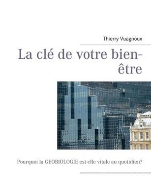 La cl de votre bien-tre: Pourquoi la g?obiologie est-elle vitale au quotidien? b