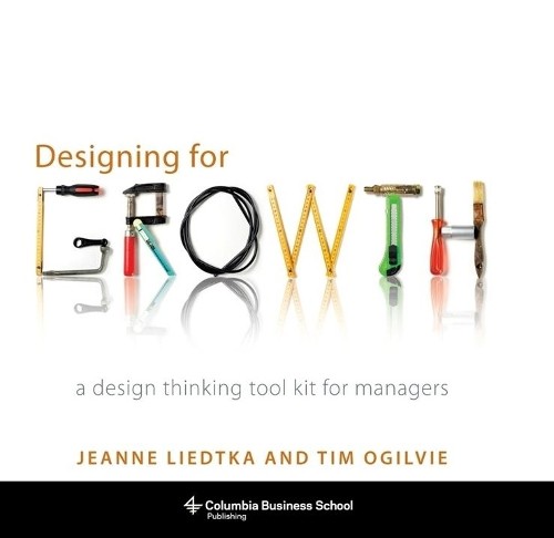 Designing for Growth by Jeanne Liedtka, Tim Ogilvie - 9780231158381