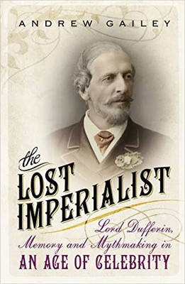 The Lost Imperialist: Lord Dufferin,..., Gailey, Andrew