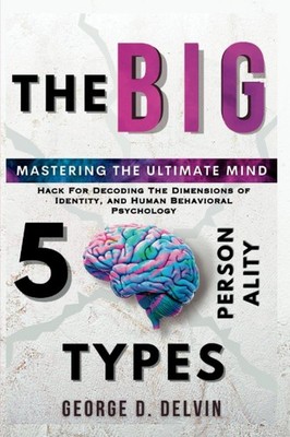 The Big 5 Personality Types: Mastering the Ultimate Mind Hack For Decoding the D
