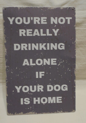 New Not Really Drinking Alone if DOG is HOME Tin Sign 12'' x 8'' Distressed look