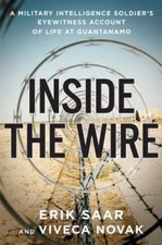 Inside the Wire : A Military Intelligence Soldier's Eyewitness Account of...