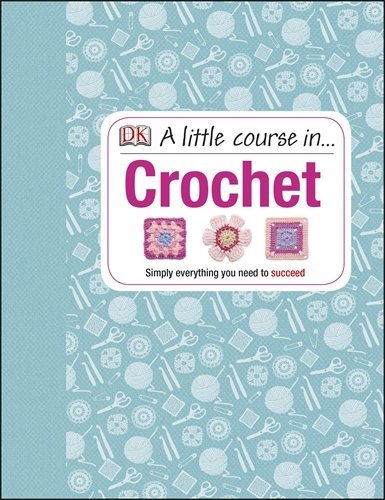 A Little Course in Crochet: Simply everything you need to succeed,DK