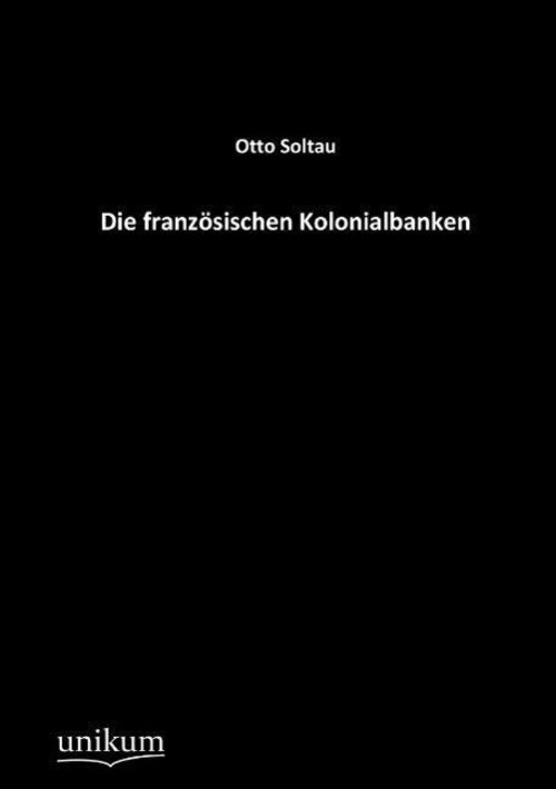 Otto Soltau | Die Französischen Kolonialbanken | Taschenbuch | Deutsch
