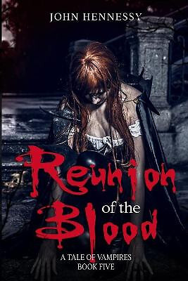 Reunion of the Blood: A Tale of Vampires   Book 5 By John Hennessy - New Copy...