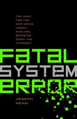Fatal System Error : The Hunt for the New Crime Lords Who Are Bri