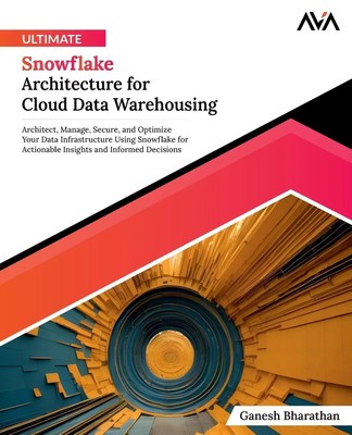 Ganesh Bharathan | Ultimate Snowflake Architecture for Cloud Data Warehousing