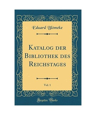 Katalog der Bibliothek des Reichstages, Vol. 1 [Classic Reprint], Eduard Blömek