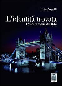 L'identità trovata. L'oscura storia del B.C - [Edizioni Città del Sole]