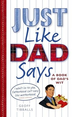 Just Like Dad Says: A Book of Dad's..., Tibballs, Geoff