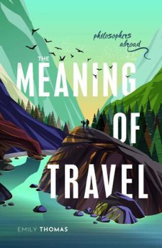 Thumbnail - The Meaning Of Travel: Philosophers Abroad By Thomas, Emily
