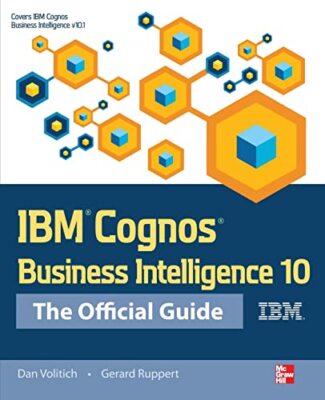 IBM Cognos Business Intelligence 10: The Official Guide, Paperback  by Dan Voli