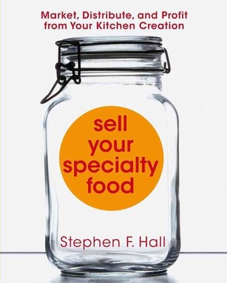 Sell Your Specialty Food: Market, Distribute, and Profit from Your Kitchen C...