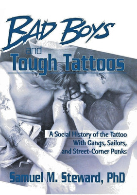 Bad Boys and Tough Tattoos Samuel M Steward Social History Tattoo Gangs Sailors
