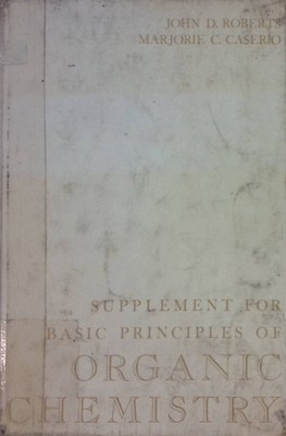 Supplement for Basic Principles of Organic Chemistry Roberts, John D. and Marjor