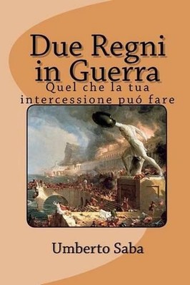 Due Regni in Guerra: Quel che la tua intercessione pu? fare by Umberto Saba (Ita