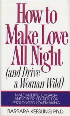 How to Make Love All Night (And Drive a Woman Wild : Male Multiple Orgasm - GOOD