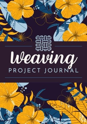 Weaving Project Journal: A Logbook to Record Project Information, Threads Used,