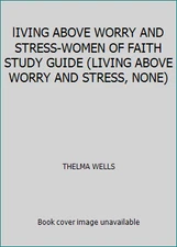 lIVING ABOVE WORRY AND STRESS-WOMEN OF FAITH STUDY GUIDE (LIVING ABOVE WORRY...