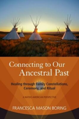 Connecting to Our Ancestral Past: Healing through Family Constellations,: New