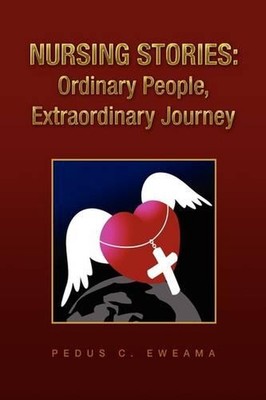 Nursing Stories: Ordinary People, Extraordinary Journey by Pedus C. Eweama (Engl