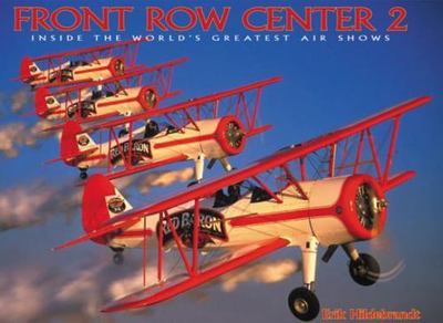 Front Row Center 2: Inside the World's Greatest Air Shows by Erik Hildebrandt