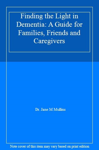 Finding the Light in Dementia: A Guide for Families, Friends and