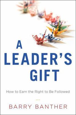A Leader's Gift: How to Earn the Right - 9781626340565, hardcover, Barry Banther