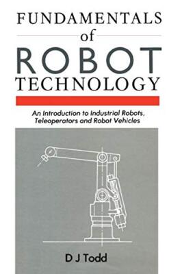 Fundamentals of Robot Technology : An Introduction to Industrial Robots, Tele-,