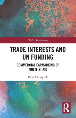 Trade Interests and UN Funding | Commercial Earmarking of Multi-bi Aid | Gmyrek