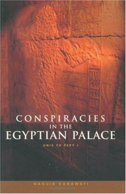Conspiracies in the Egyptian Palace : Unis to Pepy I, Hardcover by Kanawati, ...