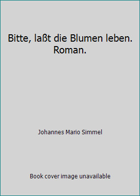 Bitte, laßt die Blumen leben. Roman. by Johannes Mario Simmel