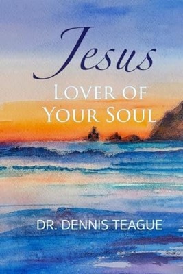 Jesus, Lover of Your Soul -  NEW Dennis Teague 2021-07