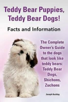 Teddy Bear Puppies, Teddy Bear Dogs! Facts and Information. the Complete Owner's