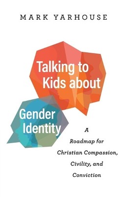 Mark Yarhouse Talking to Kids about Gender Identity   A Roadmap for  (Paperback)