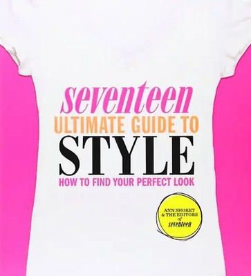Seventeen Ultimate Guide to Style: How to Find Your Perfect Look