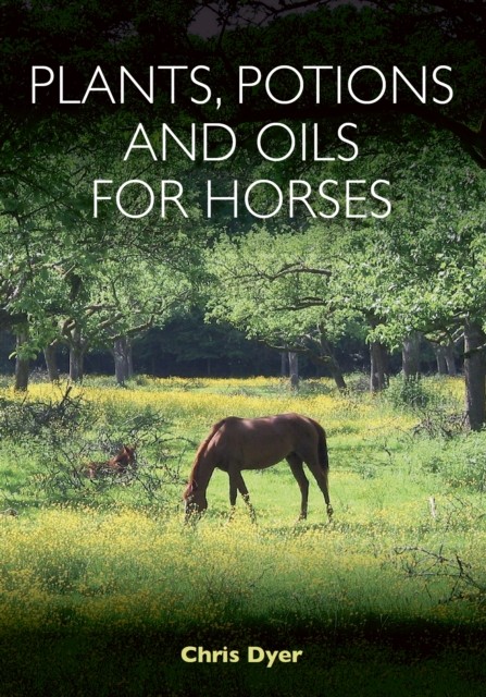 Plants, Potions and Oils for Horses by Chris Dyer (Paperback Book)