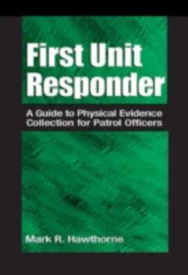 FIRST UNIT RESPONDER: A GUIDE TO PHYSICAL EVIDENCE By Mark R. Hawthorne 