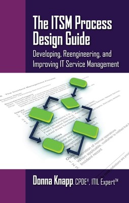 The ITSM Process Design Guide: Developing, Reengineering, and Improving IT S...