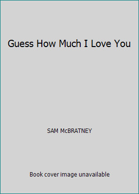 Guess How Much I Love You by SAM McBRATNEY