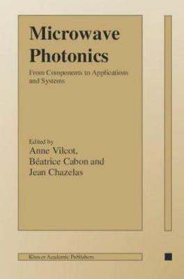Microwave Photonics: From Components to Applications and Systems by 