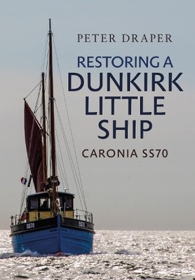 Restoring a Dunkirk Little Ship - 9781445675589