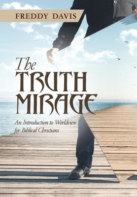 The Truth Mirage: An Introduction to Worldview for Biblical Christians - har...