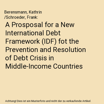 A Prosposal for a New International Debt Framework [IDF] fot the Prevention and 