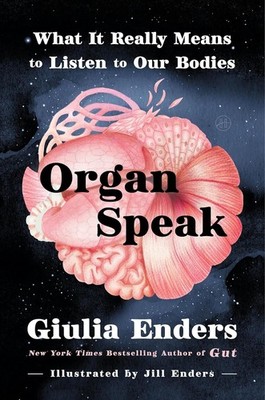 Organ Speak : What It Really Means to Listen to Our Bodies by Giulia Enders...
