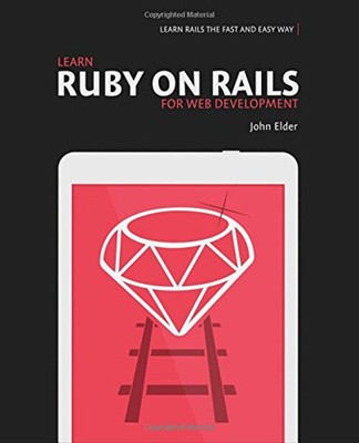 Learn Ruby On Rails For Web Development: Learn Rails The Fast And Easy Way! - El