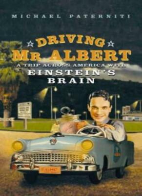 Driving Mr Albert; A Trip Across America with Einstein's Brain B