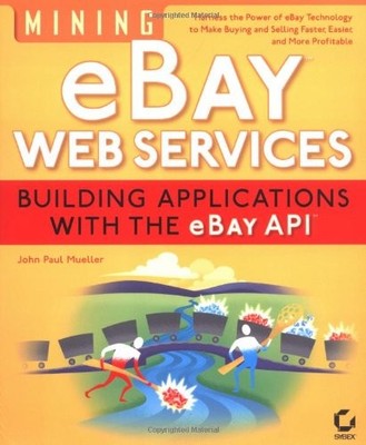MINING EBAY WEB SERVICES: BUILDING APPLICATIONS WITH THE By John Paul Mueller